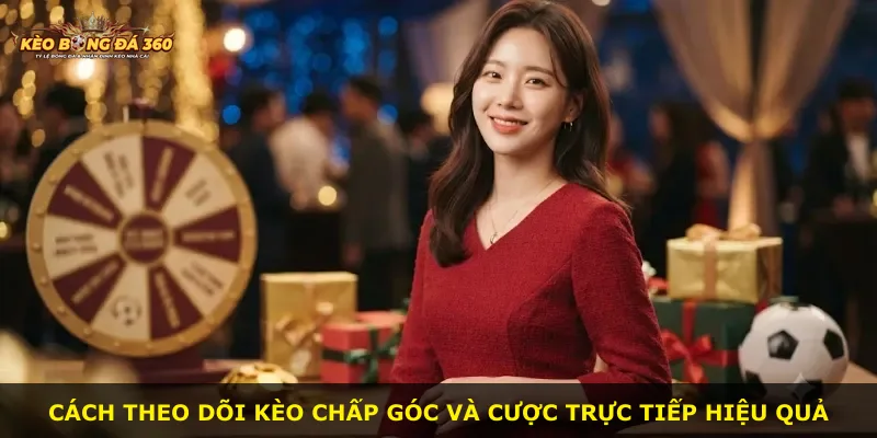 Cách theo dõi kèo chấp góc và cược trực tiếp hiệu quả