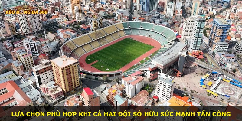 Lựa chọn phù hợp khi cả hai đội sở hữu sức mạnh tấn công
