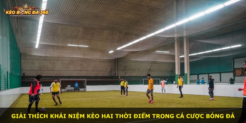 Giải thích khái niệm kèo hai thời điểm trong cá cược bóng đá
