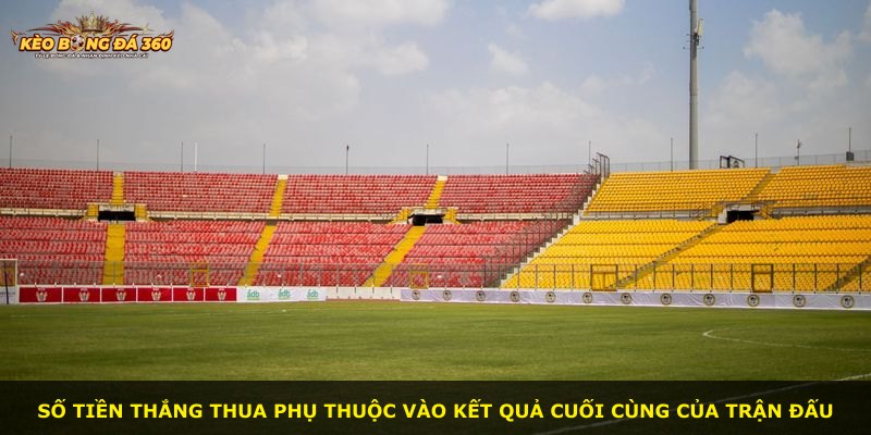 Số tiền thắng thua phụ thuộc vào kết quả cuối cùng của trận đấu