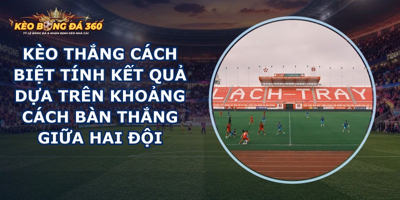 Kèo Thắng Cách Biệt