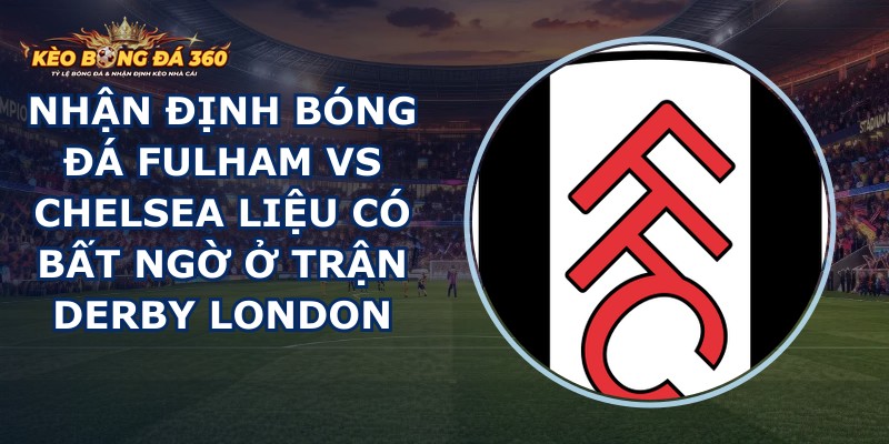nhan dinh bong da Fulham vs Chelsea