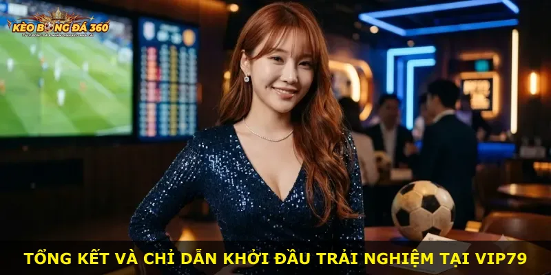 Tổng kết và chỉ dẫn khởi đầu trải nghiệm tại Vip79